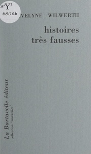 Evelyne Wilwerth - Histoires très fausses.
