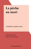 Charles Mercier et Jean de La Varende - La pêche au mari - Comédie en quatre actes.