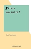 Alain Laubreaux - J'étais un autre !.