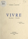Pierre Ladoué - Vivre - Maximes, pensées.