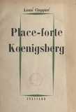 Louis Clappier - Place-forte Kœnigsberg.