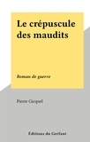 Pierre Gicquel - Le crépuscule des maudits - Roman de guerre.