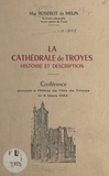 Joseph Roserot de Melin - La cathédrale de Troyes, histoire et description - Conférence donnée à l'Hôtel de ville de Troyes le 8 mars 1952.