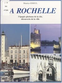Maurice Esseul et Marc Guitteny - La Rochelle - L'épopée glorieuse de la cité, découverte de la ville.