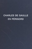 Jean-Claude Bonnal et Jacques Chaban-Delmans - Charles de Gaulle : son enfance, ses nombreux voyages en Périgord.
