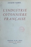 Jacques Rabeil - L'industrie cotonnière française.