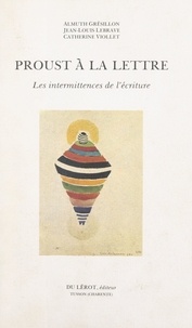 Almuth Grésillon et Jean-Louis Lebrave - Proust à la lettre - Les intermittences de l'écriture.