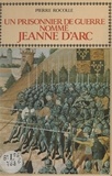 Pierre Rocolle et Régine Pernoud - Un prisonnier de guerre nommé Jeanne d'Arc.