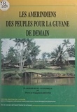 Françoise Grenand et Pierre Grenand - Les Amérindiens, des peuples pour la Guyane de demain - Un dossier socio-économique.