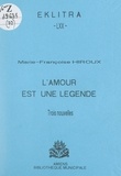 Marie-Françoise Hiroux et Philippe Pauchet - L'amour est une légende - Trois nouvelles.