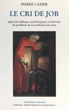 Pierre Cazier et  Université d'Artois et de l'As - Le cri de Job - Approche biblique, mythologique et littéraire du problème de la souffrance du juste.