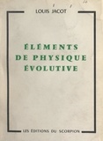 Louis Jacot - Éléments de physique évolutive.