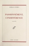 Horace Pérès - Passionnément, l'indifférence.