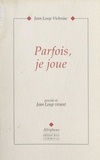 Jean-Loup Vichniac et  Collectif - Parfois, je joue - Précédé de Jean-Loup vivant.