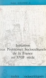 Ralph Albanese et Edmond Cros - Initiation aux problèmes socioculturels de la France au XVIIe siècle.