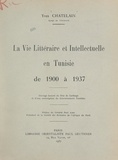 Yves Chatelain et Paul Azan - La vie littéraire et intellectuelle en Tunisie de 1900 à 1937.