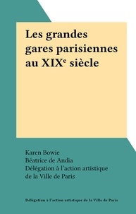  Délégation à l'action artistiq et Karen Bowie - Les grandes gares parisiennes au XIXe siècle.