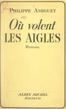 Philippe Amiguet - Où volent les aigles.