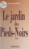 Jacques Archambault et Yves Berger - Le jardin des Pieds-Noirs.