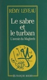 Rémy Leveau - Le sabre et le turban - L'avenir du Maghreb.
