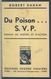 Robert Dahan et Robert de La Barre - Du poison... S.V.P. - Roman de mœurs et d'action.