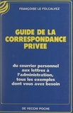 Francoise Le Folcalvez - Guide de la correspondance privée - Du courrier personnel aux lettres à l'administration, tous les exemples dont vous avez besoin.