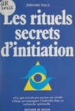 Jérôme Pace - Les rituels secrets d'initiation.