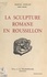 Marcel Durliat et Joseph Comel - La sculpture romane en Roussillon (1). Les premiers essais du XIe siècle, les ateliers de Saint-Michel-de-Cuxa et de Serrabone.