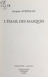 Jacques Aureillan et Jean-Paul Mestas - L'émail des masques.