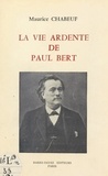 Maurice Chabeuf - La vie ardente de Paul Bert.