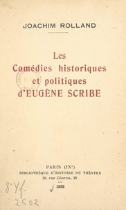 Joachim Rolland - Les comédies historiques et politiques d'Eugène Scribe.