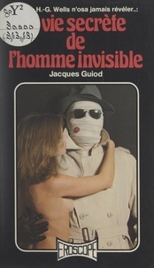 Jacques Guiod - La vie secrète de l'homme invisible.