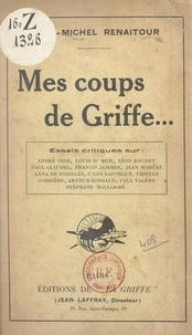 Jean-Michel Renaitour - Mes coups de griffe... - Essais critiques sur André Gide, Louis Dumur, Léon Daudet, Paul Claudel, Francis Jammes, Jean Moréas, Anna de Noailles, Jules Laforgue, Tristan Corbière, Arthur Rimbaud, Paul Valéry, Stéphane Mallarmé..