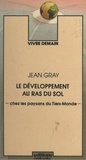 Jean Gray - Le développement au ras du sol chez les paysans du Tiers-Monde.