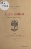 Lucien Descaves et Robert Vallin - La maison anxieuse.