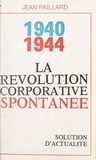 Jean Paillard - La révolution corporative spontanée, 1940-1944 - Solution d'actualité.