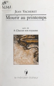 Jean Vacheret - Mourir au printemps - Suivi de À chacun son royaume.