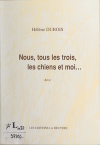 Hélène Dubois - Nous, tous les trois, les chiens et moi....