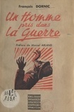 François Dornic et Marcel Arland - Un homme pris dans la guerre - Souvenirs d'un fantassin (1939-1940).