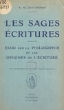 René Maurice Gattefosse et G. Georgel - Les sages écritures - Essai sur la philosophie et les origines de l'écriture.