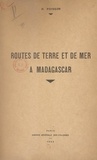 Henri Poisson et Maurice Fontoynont - Routes de terre et de mer à Madagascar.