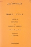Jean Rousselot et Georges Mounin - Hors d'eau - Précédé de Distances et de Route du silence.