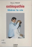 Pierre Tricot et Denys Ferrando-Durfort - L'ostéopathie - Une technique pour libérer la vie.
