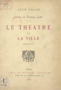 Léon Vallas et Marius Audix - Lyon au temps jadis : le théâtre et la ville, 1694-1712.