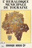 Dominique Morche - L'héraldique municipale de Touraine - Ou L'histoire des villes et villages à travers le blason, à partir de l'étymologie des noms et de l'historique des communes.