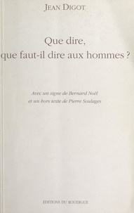 Jean Digot et Guy Cavagnac - Que dire, que faut-il dire aux hommes ? - Entretiens, poèmes et prose.