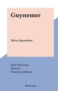 René Hervouin et François Anthoine - Guynemer - Héros légendaire.