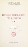 Gabriel Ardant - Théorie sociologique de l'impôt (2) - Thèse pour le Doctorat ès lettres.