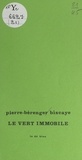 Pierre-Bérenger Biscaye et Jean-Pierre Conche - Le vert immobile.