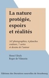 Henri Ulrich et Roger de Vilmorin - La nature protégée, espoirs et réalités - 147 photographies, 4 planches couleurs, 7 cartes et dessins de l'auteur.